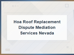 Nevada Mediation for Hoa Roof Replacement Disputes